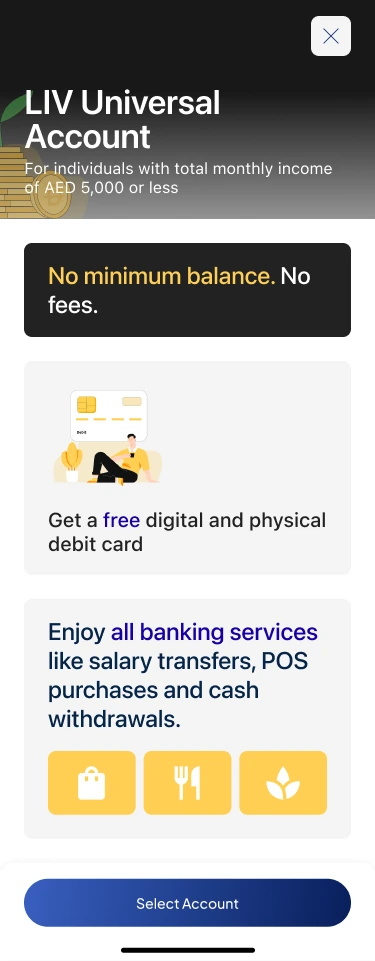 Liv Universal Account screen in English: For individuals with total monthly income of AED 5,000 or less. No minimum balance. No fees. Get a free digital and physical debit card. Enjoy all banking services like salary transfers, POS purchases and cash withdrawals. Button: Select Account.